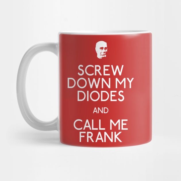 Screw Down My Diodes And Call Me Frank by Paulychilds